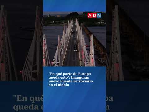 "En qué parte de Europa queda esto": Inauguran nuevo Puente Ferroviario en el Biobío