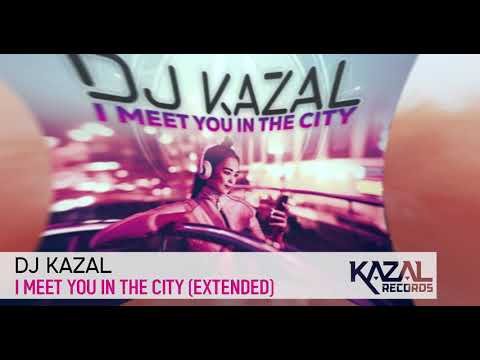 DJ KAZAL - I Meet You In The City (Extended) (Official Music Release) [KAZAL Records KAZR003]
