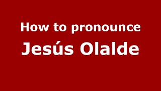 How to pronounce Jes&uacute;s Olalde