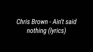 Chris Brown - Ain&#39;t said nothing (Lyrics)