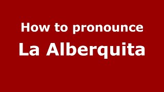 How to pronounce La Alberquita