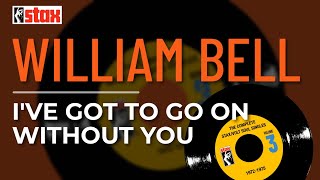William Bell - I've Got To Go On Without You (Official Audio)