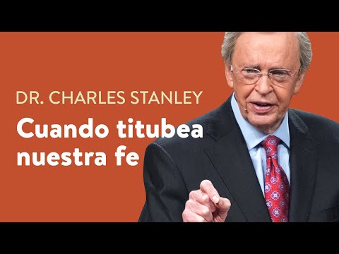 Cuando titubea nuestra fe – Dr. Charles Stanley