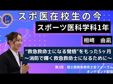 体育学科 第2回国士舘救急救命士会フォーラム　スポ医在校生の今：「“救急救命士になる覚悟”をもった 5 ヶ月 〜消防で輝く救急救命士になるために〜」演者：国士舘大学体育学部スポーツ医科学科 1年生　相崎 由凪