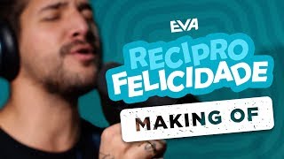 Banda EVA - ReciproFelicidade | Making Of