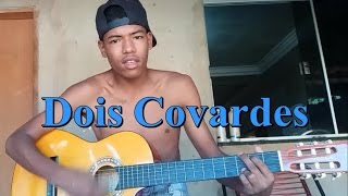 Dois Covardes - Maurinho Junior || Henrique e Juliano ||