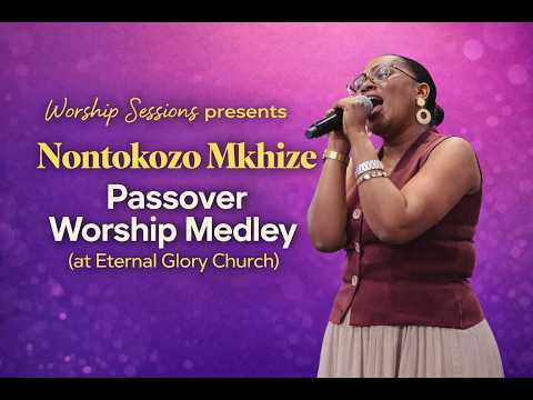 Nontokozo Mkhize| Passover Worship Medley