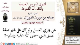 صورة هل يجزئ الغسل على غير الصفة المستحبة؟ للشيخ صالح الفوزان