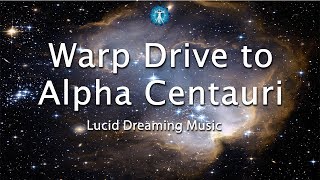 &quot;Warp Drive to Alpha Centauri&quot; Lucid Dreaming Space Music - Take a journey through Space