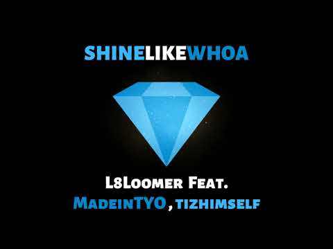 shinelikewhoa - L8loomer Feat. MadeinTYO and tizhimslf