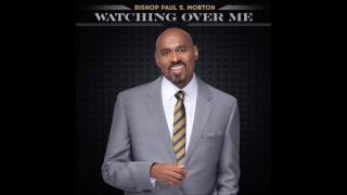Bishop Paul S. Morton - Watching Over Me (AUDIO ONLY)