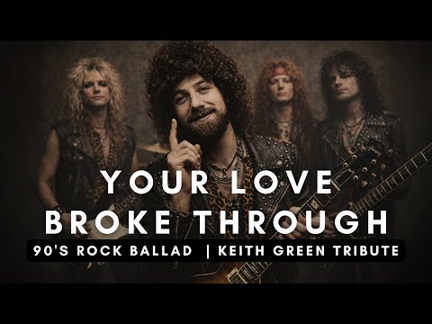 Your Love Broke Through - Keith Green Tribute (90's Rock Ballad)