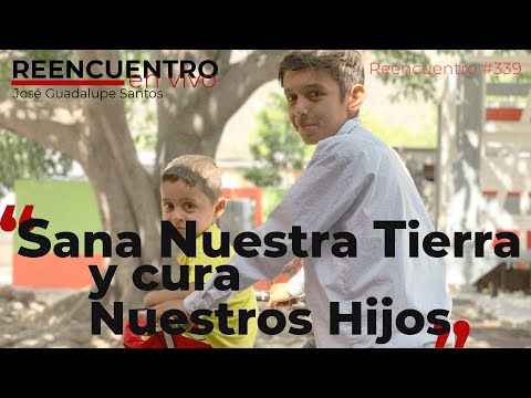 Reencuentro #339 "Sana Nuestra Tierra y cura nuestros hijos"