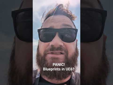 Don't Panic! Blueprints how you know them aren't going away in UE6.