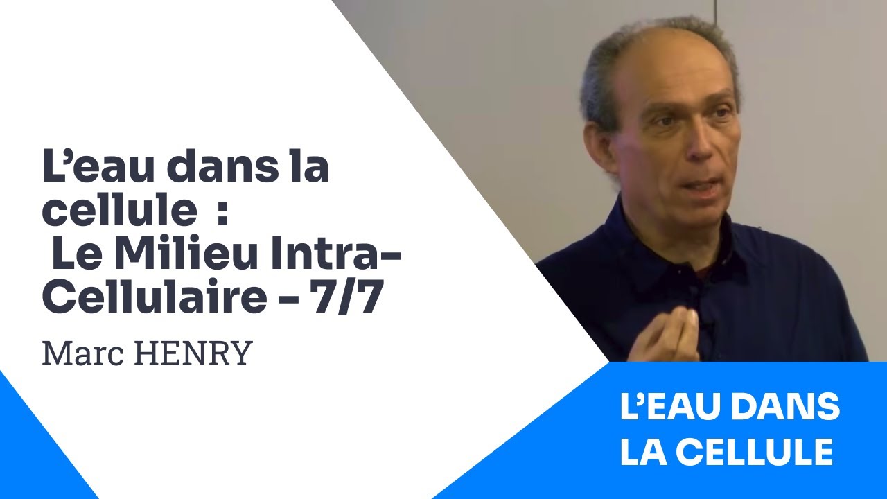 7/7 - Marc HENRY - L'Eau dans la Cellule - Le Milieu Intra-Cellulaire