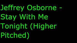Jeffrey Osborne - Stay With Me Tonight (Higher Pitched)