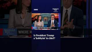 Is President Trump a ‘hobbyist’ in chief?