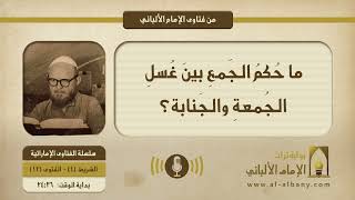 ما حُكمُ الجَمعِ بينَ غُسلِ الجُمعةِ والجَنابة؟