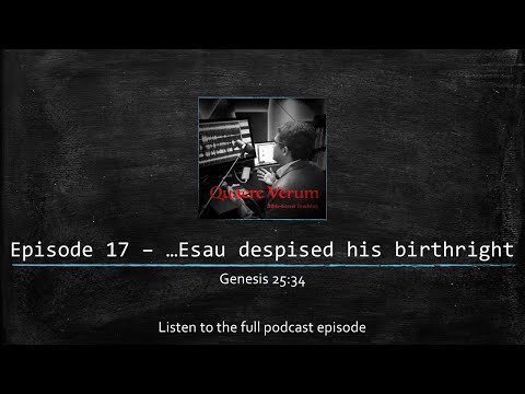Quaere Verum: Intro for Ep.17 – Esau despised his birthright @bethanyprayerhouse.org/podcast