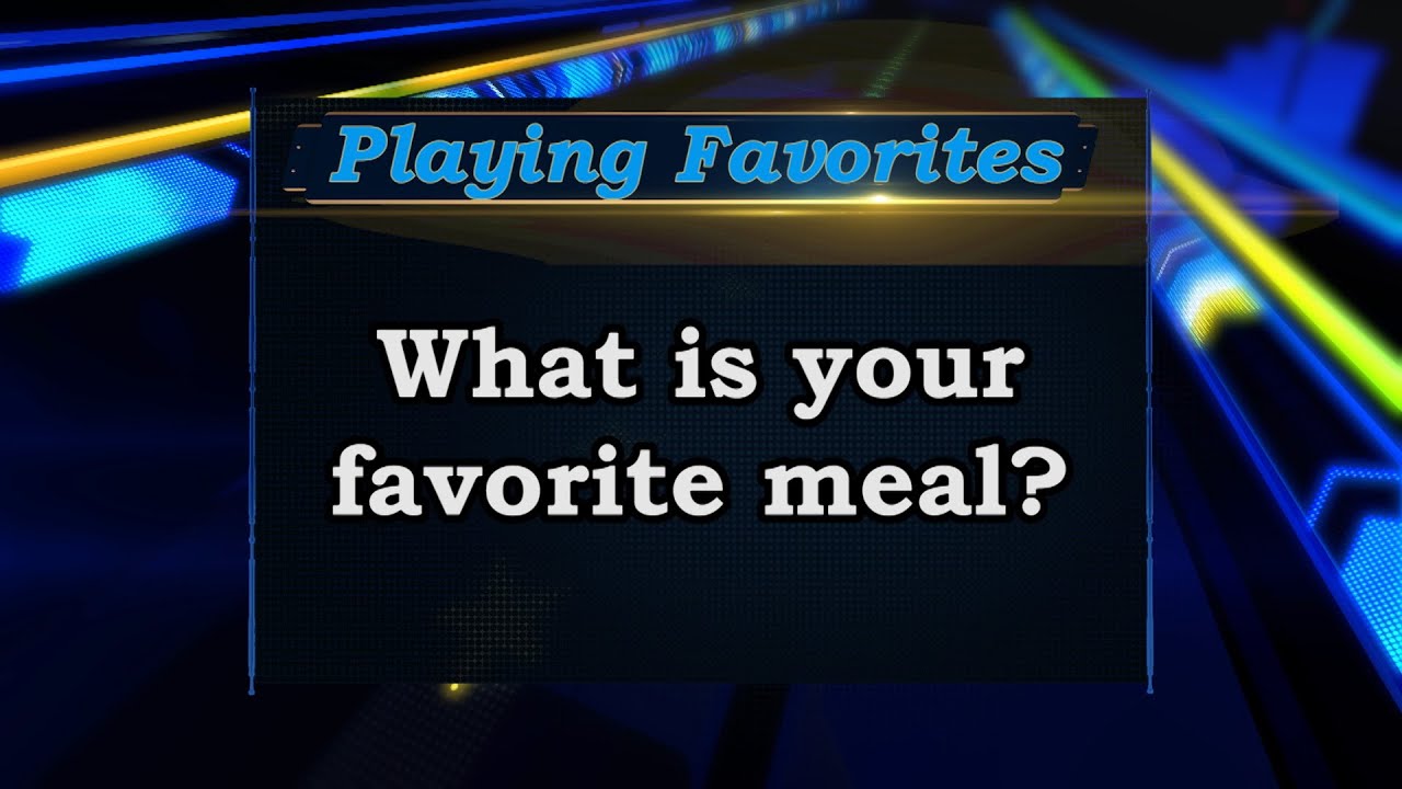 Playing Favorites: What&#039;s your favorite meal?
