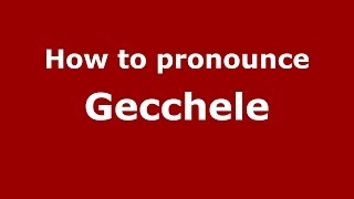 How to pronounce Gecchele