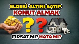 Eldeki Altını ve Gümüşü Satıp Konut Almak Fırsat mı? Hata Mı?