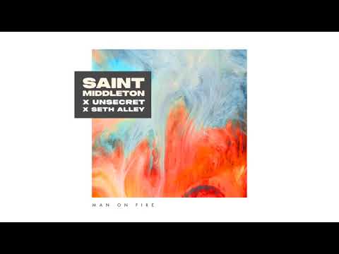 Man on Fire - Saint Middleton x UNSECRET x Seth Alley