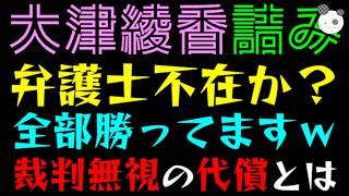 【大津綾香】完全詰みで弁護士逃走？『全部勝ってますｗ』裁判無視の代償とは