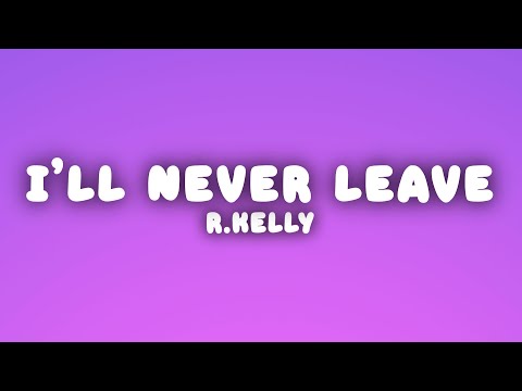 R.Kelly - I'll Never Leave (Lyrics)