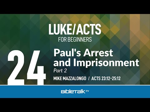 Paul's Arrest and Imprisonment - Part 2 (Acts 23-25 Bible Study) – Mike Mazzalongo | BibleTalk.tv