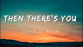 Then there&#39;s you - Charlie Puth ( lyrical video )