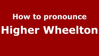 How to pronounce Higher Wheelton