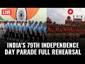 LIVE Independence Day Parade 2025 79th Independence Day Full Dress Rehearsal Red Fort Parade