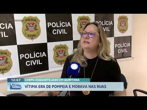 Corpo esquartejado em Quintana: vítima era de Pompeia e morava nas ruas