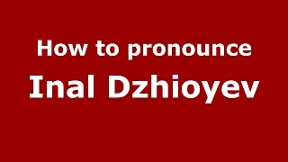 How to pronounce Inal Dzhioyev