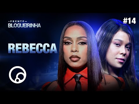 DE FRENTE COM BLOGUEIRINHA: REBECCA - T2E14 | DiaTV