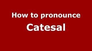 How to pronounce Catesal