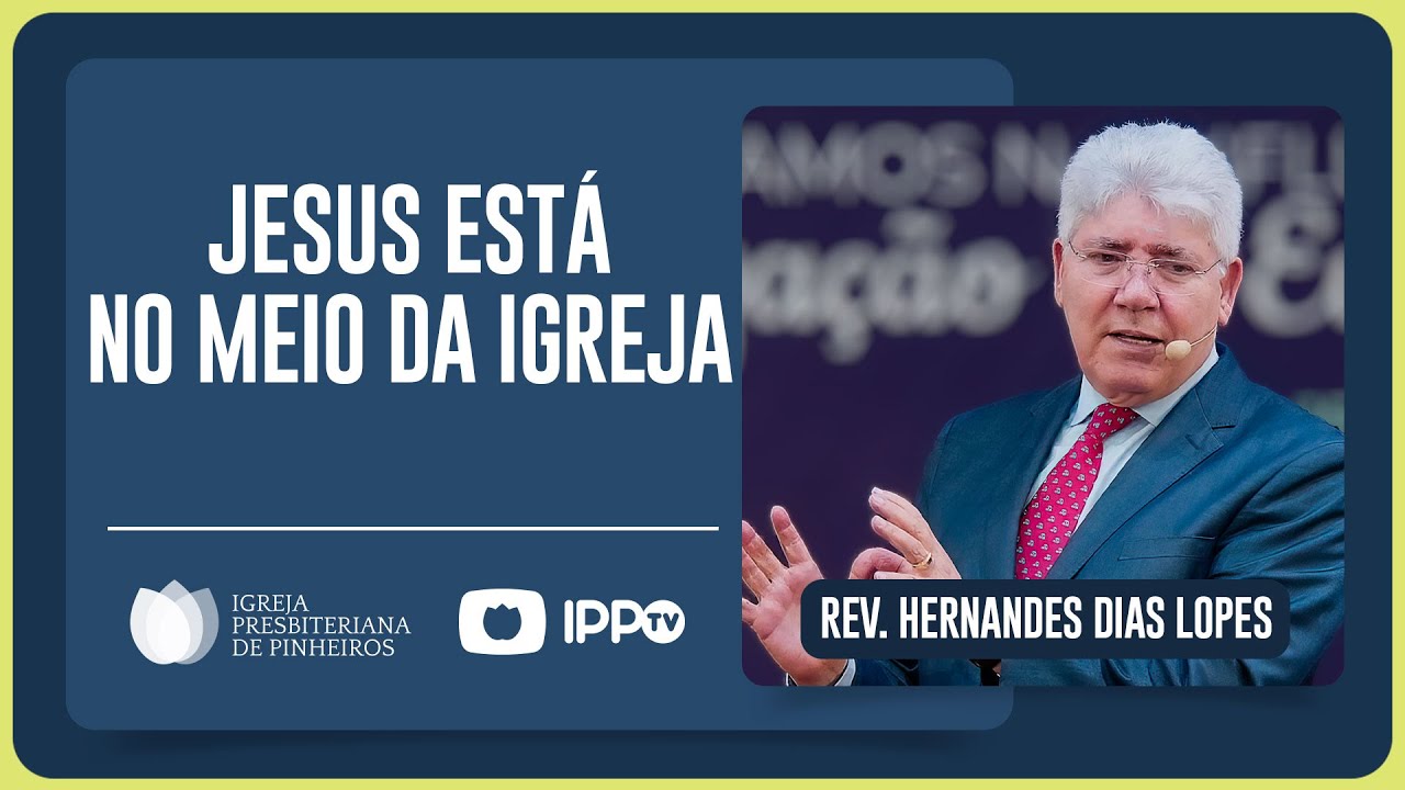 JESUS ESTÁ NO MEIO DA SUA IGREJA | Rev. Hernandes Dias Lopes | IPP