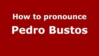 How to pronounce Pedro Bustos