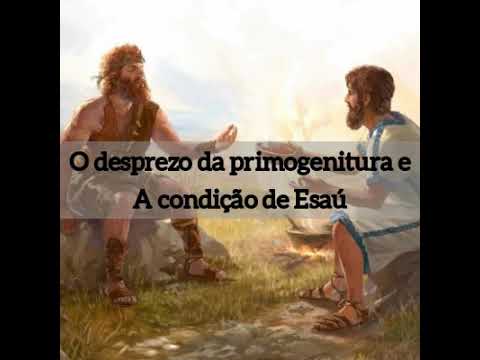 O desprezo da PRIMOGENITURA e a condição de Esaú