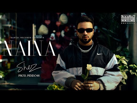 NAINA - SHEZ | PROD BY Pendo46 | OFFICIAL VIDEO | BANTAI RECORDS |