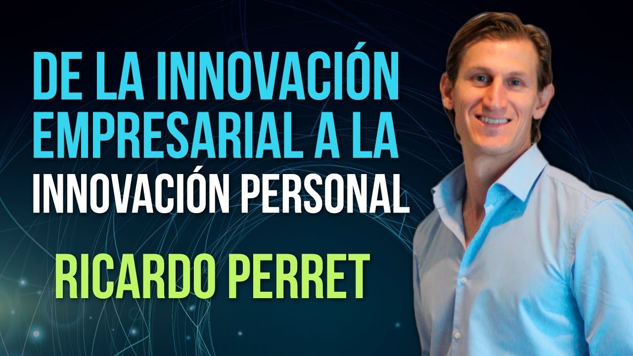 De la innovación empresarial a la innovación personal - Ricardo Perret - CONFERENCIA