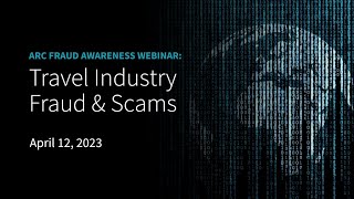 ARC Fraud Awareness Webinar: Travel Industry Fraud Scams