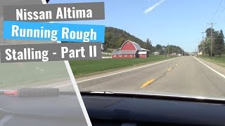 NIssan Altima 2.5: Runs Rough, Stalls, CEL On - Part II