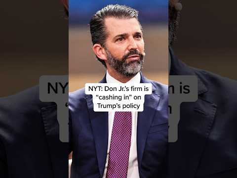 NYT: Don Jr.'s firm is 'cashing in' on Trump's policy