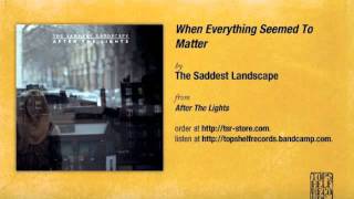 Music video thumbnail preview for The Saddest Landscape - When Everything Seemed To Matter by The Saddest Landscape