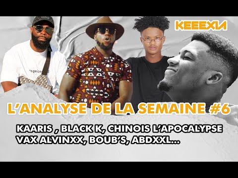 L'ANALYSE DE LA SEMAINE #6 KAARIS, BLACK K, CHINOIS L'APOCALYPSE VAX ALINXX BOUB'S ABDXXL