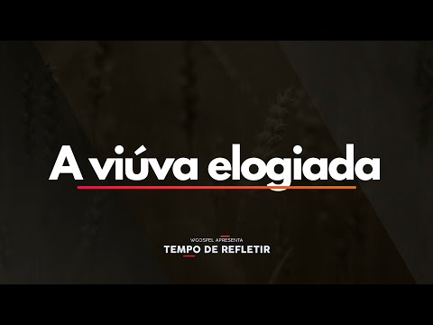 Tempo de Refletir 2468 - A viúva elogiada