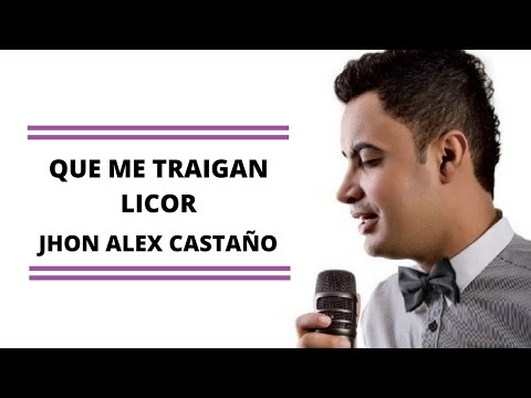 Que me traigan licor - Jhon Alex Castaño (LETRA)