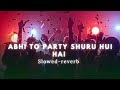 ABHI TO PARTY SHURU HUI HAI (Slowed-reverb): BADSHAH